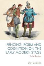 Fencing, Form and Cognition on the Early Modern Stage: Artful Devices