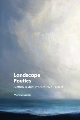 Landscape Poetics: Scottish Textual Practice 1928 Present - Monika Szuba - cover