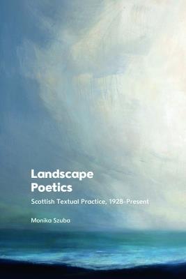 Landscape Poetics: Scottish Textual Practice 1928 Present - Monika Szuba - cover