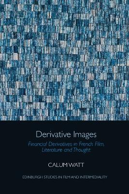 Derivative Images: Financial Derivatives in French Film, Literature and Thought - Calum Watt - cover