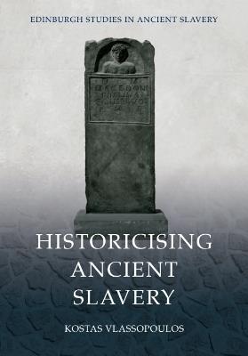 Historicising Ancient Slavery - Kostas Vlassopoulos - cover