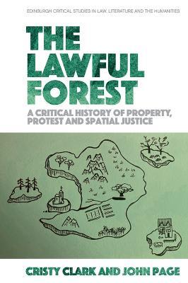 The Lawful Forest: A Critical History of Property, Protest and Spatial Justice - Cristy Clark,John Page - cover