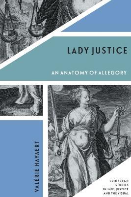 Lady Justice: An Anatomy of Allegory - Val rie Hayaert - cover