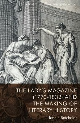 The Lady's Magazine (1770-1832) and the Making of Literary History - Jennie Batchelor - cover