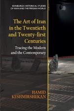 The Art of Iran in the Twentieth and Twenty-first Centuries: Tracing the Modern and the Contemporary