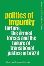 Politics of Impunity: Torture, the Armed Forces and the Failure of Transitional Justice in Brazil