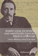 Robert Louis Stevenson and Nineteenth-Century French Literature: Literary Relations at the Fin de Siècle