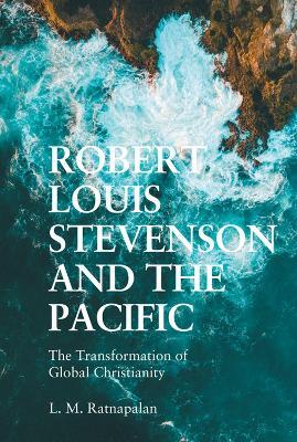 Robert Louis Stevenson and the Pacific: The Transformation of Global Christianity - L M Ratnapalan - cover