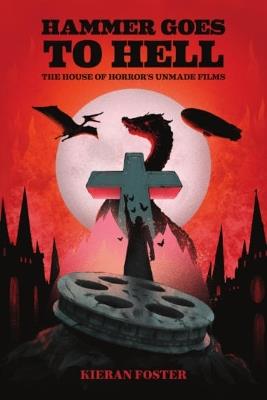 Hammer Goes to Hell: The House of Horror's Unmade Films - Kieran Foster - cover