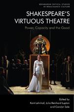 Shakespeare'S Virtuous Theatre: Power, Capacity and the Good