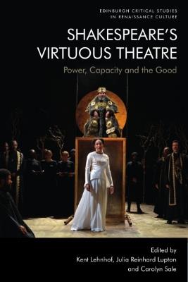 Shakespeare'S Virtuous Theatre: Power, Capacity and the Good - cover