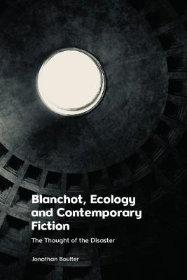 Blanchot, Ecology and Contemporary Fiction: The Thought of the Disaster - Jonathan Boulter - cover