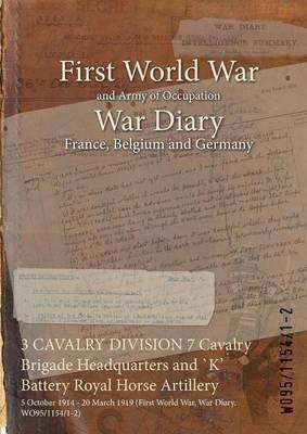 3 CAVALRY DIVISION 7 Cavalry Brigade Headquarters and `K' Battery Royal Horse Artillery: 5 October 1914 - 20 March 1919 (First World War, War Diary, WO95/1154/1-2) - cover