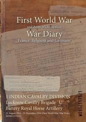 1 INDIAN CAVALRY DIVISION Lucknow Cavalry Brigade `U' Battery Royal Horse Artillery: 31 August 1914 - 31 December 1916 (First World War, War Diary, WO95/1175/1) - cover
