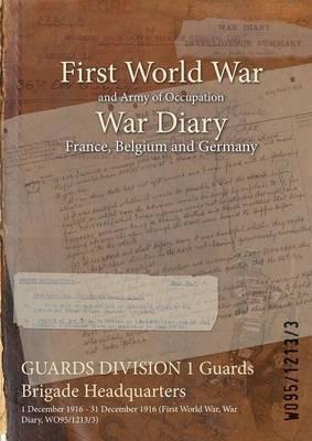 GUARDS DIVISION 1 Guards Brigade Headquarters: 1 December 1916 - 31 December 1916 (First World War, War Diary, WO95/1213/3) - cover