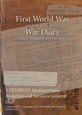 1 DIVISION Headquarters, Branches and Services General Staff: 1 January 1917 - 31 December 1917 (First World War, War Diary, WO95/1232) - cover