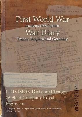 1 DIVISION Divisional Troops 26 Field Company Royal Engineers: 10 August 1914 - 30 April 1919 (First World War, War Diary, WO95/1253/1) - cover