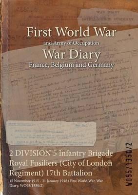 2 DIVISION 5 Infantry Brigade Royal Fusiliers (City of London Regiment) 17th Battalion: 15 November 1915 - 31 January 1918 (First World War, War Diary, WO95/1350/2) - cover