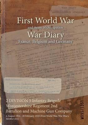 2 DIVISION 5 Infantry Brigade Worcestershire Regiment 2nd Battalion and Machine Gun Company: 4 August 1914 - 28 February 1918 (First World War, War Diary, WO95/1351) - cover