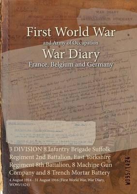 3 DIVISION 8 Infantry Brigade Suffolk Regiment 2nd Battalion, East Yorkshire Regiment 8th Battalion, 8 Machine Gun Company and 8 Trench Mortar Battery: 4 August 1914 - 31 August 1916 (First World War, War Diary, WO95/1424) - cover