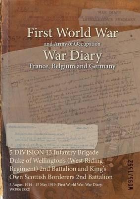 5 DIVISION 13 Infantry Brigade Duke of Wellington's (West Riding Regiment) 2nd Battalion and King's Own Scottish Borderers 2nd Battalion: 5 August 1914 - 15 May 1919 (First World War, War Diary, WO95/1552) - cover