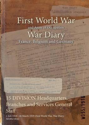 15 DIVISION Headquarters, Branches and Services General Staff: 1 July 1918 - 26 March 1919 (First World War, War Diary, WO95/1916) - cover