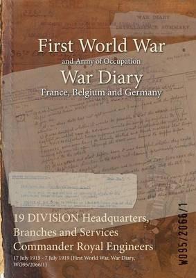 19 DIVISION Headquarters, Branches and Services Commander Royal Engineers: 17 July 1915 - 7 July 1919 (First World War, War Diary, WO95/2066/1) - cover