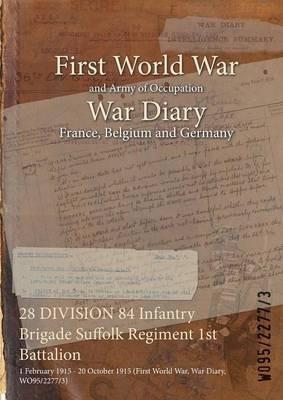 28 DIVISION 84 Infantry Brigade Suffolk Regiment 1st Battalion: 1 February 1915 - 20 October 1915 (First World War, War Diary, WO95/2277/3) - cover