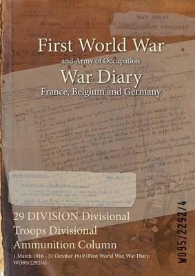 29 DIVISION Divisional Troops Divisional Ammunition Column: 1 March 1916 - 31 October 1919 (First World War, War Diary, WO95/2292/4) - cover