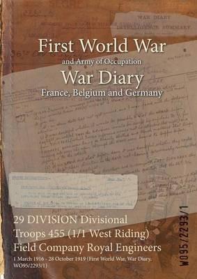 29 DIVISION Divisional Troops 455 (1/1 West Riding) Field Company Royal Engineers: 1 March 1916 - 28 October 1919 (First World War, War Diary, WO95/2293/1) - cover