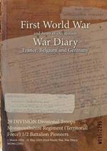 29 DIVISION Divisional Troops Monmouthshire Regiment (Territorial Force) 1/2 Battalion Pioneers: 1 March 1916 - 31 May 1919 (First World War, War Diary, WO95/2295)