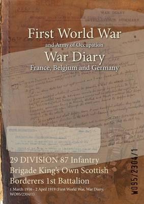 29 DIVISION 87 Infantry Brigade King's Own Scottish Borderers 1st Battalion: 1 March 1916 - 2 April 1919 (First World War, War Diary, WO95/2304/1) - cover