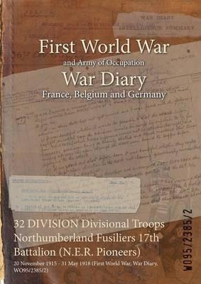 32 DIVISION Divisional Troops Northumberland Fusiliers 17th Battalion (N.E.R. Pioneers): 20 November 1915 - 31 May 1918 (First World War, War Diary, WO95/2385/2) - cover