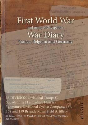 35 DIVISION Divisional Troops C Squadron 1/1 Lancashire Hussars Yeomanry, Divisional Cyclist Company, 157, 158 and 159 Brigade Royal Field Artillery: 26 January 1916 - 31 March 1919 (First World War, War Diary, WO95/2474) - cover
