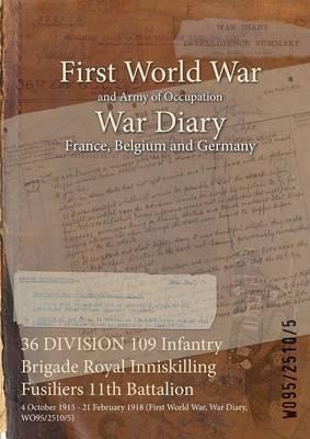36 DIVISION 109 Infantry Brigade Royal Inniskilling Fusiliers 11th Battalion: 4 October 1915 - 21 February 1918 (First World War, War Diary, WO95/2510/5) - cover