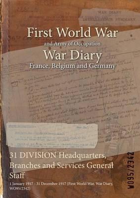 31 DIVISION Headquarters, Branches and Services General Staff: 1 January 1917 - 31 December 1917 (First World War, War Diary, WO95/2342) - cover