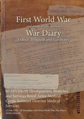 60 DIVISION Headquarters, Branches and Services Royal Army Medical Corps Assistant Director Medical Services: 22 June 1916 - 30 November 1916 (First World War, War Diary, WO95/3026/8) - cover