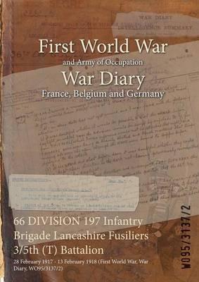 66 DIVISION 197 Infantry Brigade Lancashire Fusiliers 3/5th (T) Battalion: 28 February 1917 - 13 February 1918 (First World War, War Diary, WO95/3137/2) - cover
