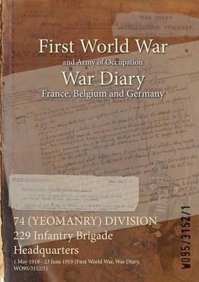 74 (YEOMANRY) DIVISION 229 Infantry Brigade Headquarters: 1 May 1918 - 23 June 1919 (First World War, War Diary, WO95/3152/1) - cover