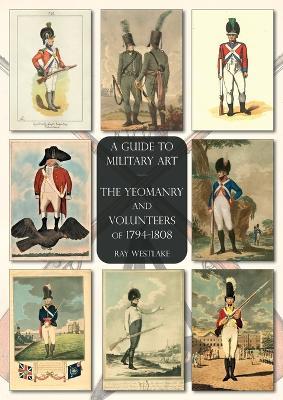 The Yeomanry and Volunteers of 1794-1808: A Guide to Military Art - Ray Westlake - cover