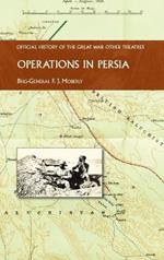 Operations in Persia: Official History of the Great War Other Theatres
