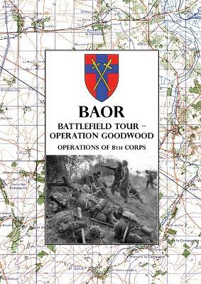 Baor Battlefield Tour - Operation Goodwood: Operations of 8th Corps east of Caen 18-21 July 1944 - cover