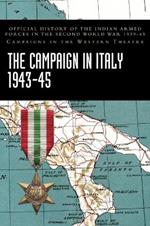 The Campaign in Italy 1943-45: Official History of the Indian Armed Forces in the Second World War 1939-45 Campaigns in the Western Theatre