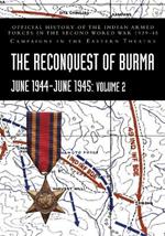 THE RECONQUEST OF BURMA June 1944-June 1945: Volume 2: Official History of the Indian Armed Forces in the Second World War 1939-45 Campaigns in the Eastern Theatre