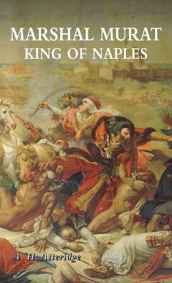 Marshal Murat: King of Naples - A H Atteridge - cover