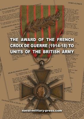 The Award of the French Croix de Guerre (1914-18) to Units of the British Army - cover