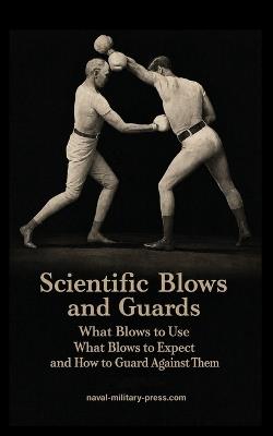 SCIENTIFIC BLOWS AND GUARDS What Blows to use, What Blows to Expect and How to Guard Against Them - Marshall Stillman - cover