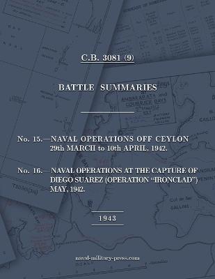 NAVAL STAFF HISTORY SECOND WORLD WAR BATTLE SUMMARIES No.15 Naval Operations off Ceylon Mar.-Apr. 1942 (Also) No.16 Naval Operations at the capture of Diego Suarez (Operation "Ironclad") May 1942 [1943, British Navy] - Anon - cover