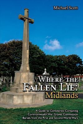 Where the Fallen Lie: A Guide to Cemeteries Containing Commonwealth War Graves Commission Burials from the First and Second World Wars - Michael Scott - cover