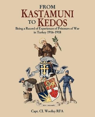 FROM KASTAMUNI TO KEDOS Being a Record of Experiences of Prisoners of War in Turkey 1916-1918 - Capt CL Woolley Rfa - cover